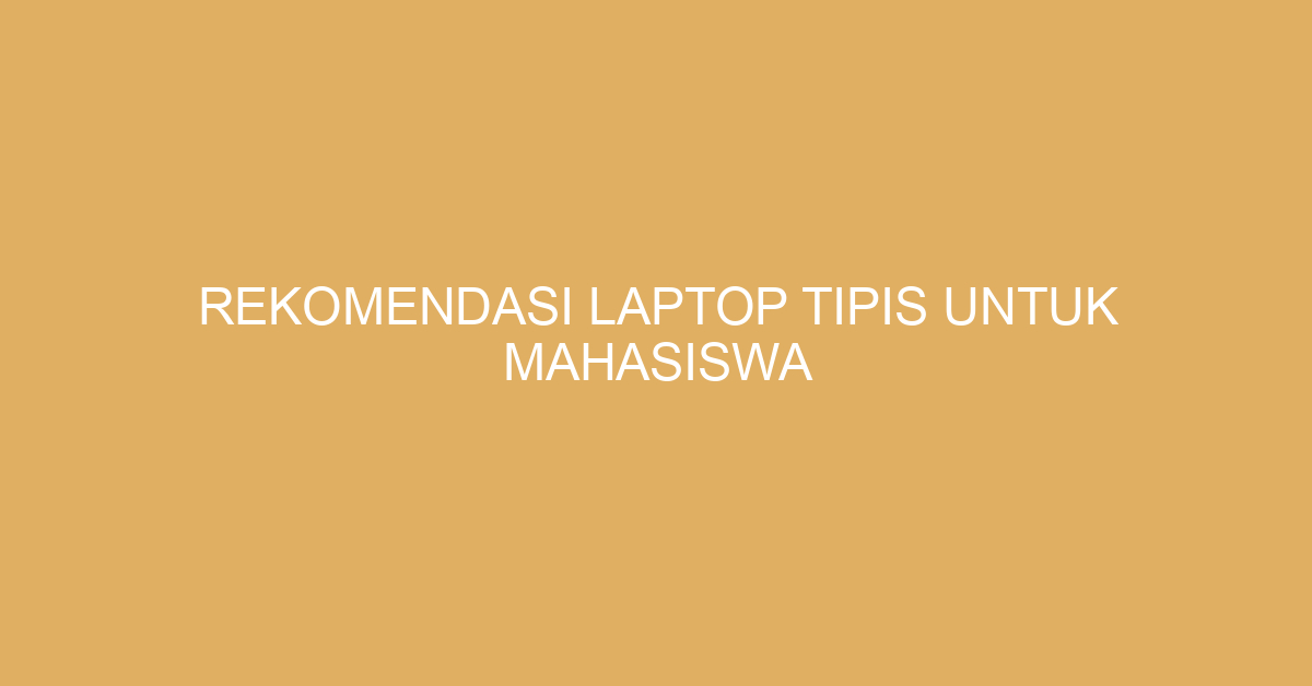 Rekomendasi Laptop Tipis untuk Mahasiswa